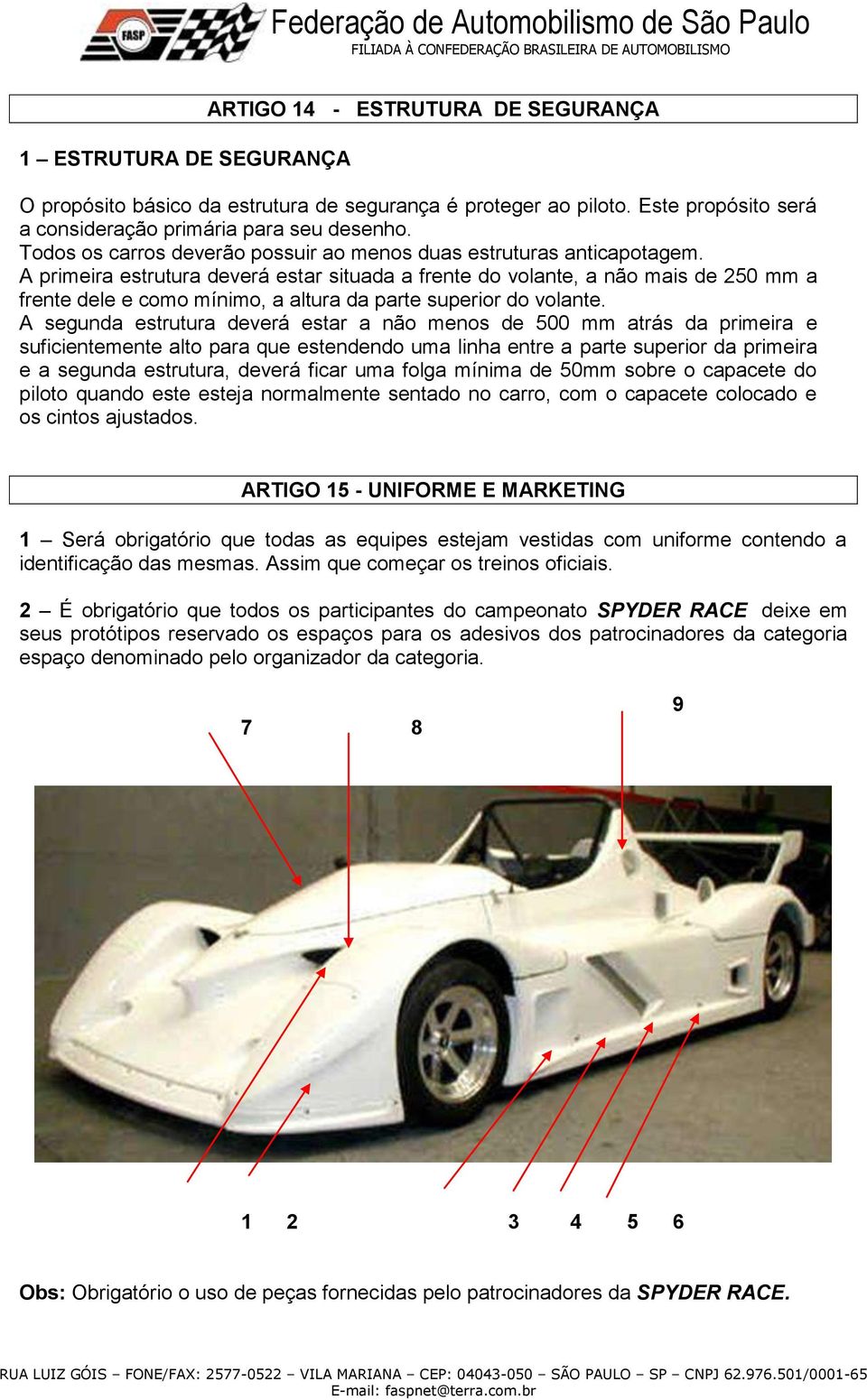 A primeira estrutura deverá estar situada a frente do volante, a não mais de 250 mm a frente dele e como mínimo, a altura da parte superior do volante.