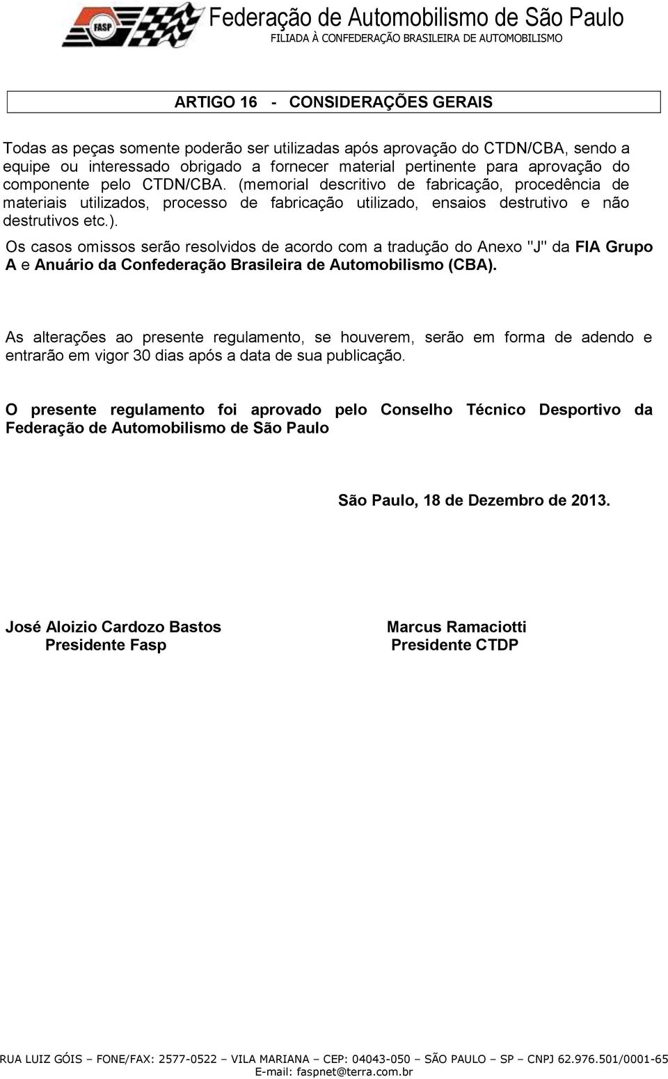 Os casos omissos serão resolvidos de acordo com a tradução do Anexo "J" da FIA Grupo A e Anuário da Confederação Brasileira de Automobilismo (CBA).