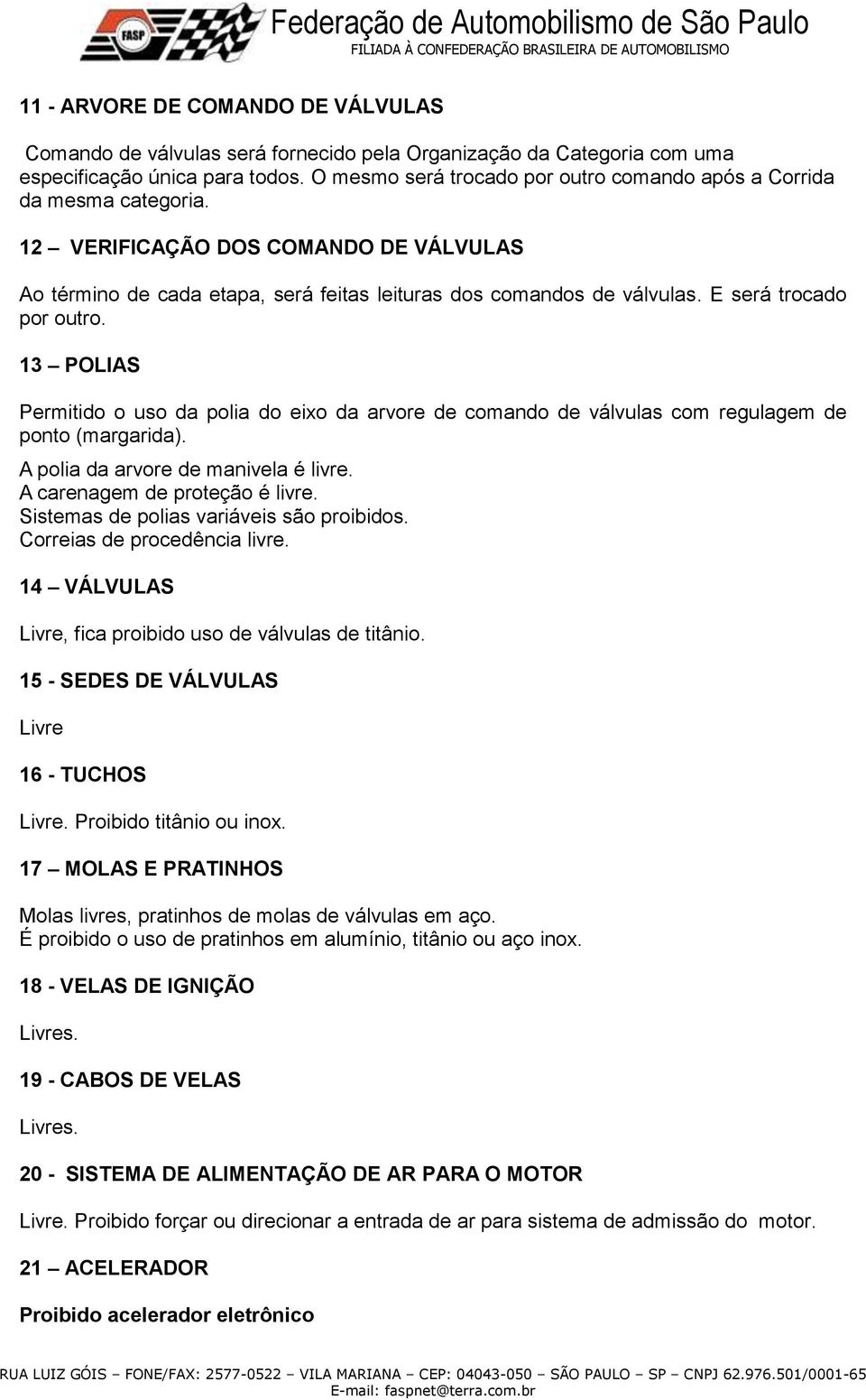 E será trocado por outro. 13 POLIAS Permitido o uso da polia do eixo da arvore de comando de válvulas com regulagem de ponto (margarida). A polia da arvore de manivela é livre.