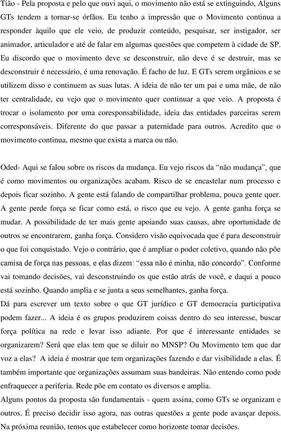 competem à cidade de SP. Eu discordo que o movimento deve se desconstruir, não deve é se destruir, mas se desconstruir é necessário, é uma renovação. É facho de luz.