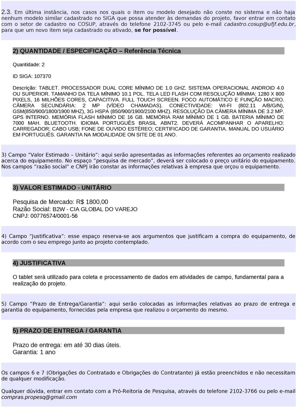 2) QUANTIDADE / ESPECIFICAÇÃO Referência Técnica Quantidade: 2 ID SIGA: 107370 Descrição: TABLET. PROCESSADOR DUAL CORE MÍNIMO DE 1.0 GHZ. SISTEMA OPERACIONAL ANDROID 4.0 OU SUPERIOR.