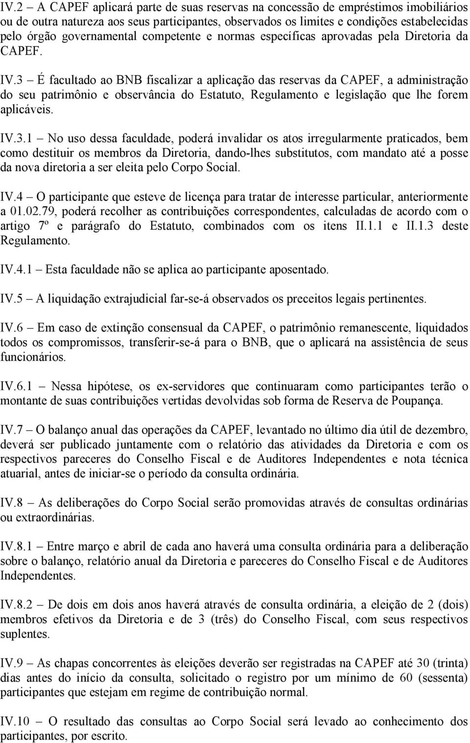 3 É facultado ao BNB fiscalizar a aplicação das reservas da CAPEF, a administração do seu patrimônio e observância do Estatuto, Regulamento e legislação que lhe forem aplicáveis. IV.3.1 No uso dessa