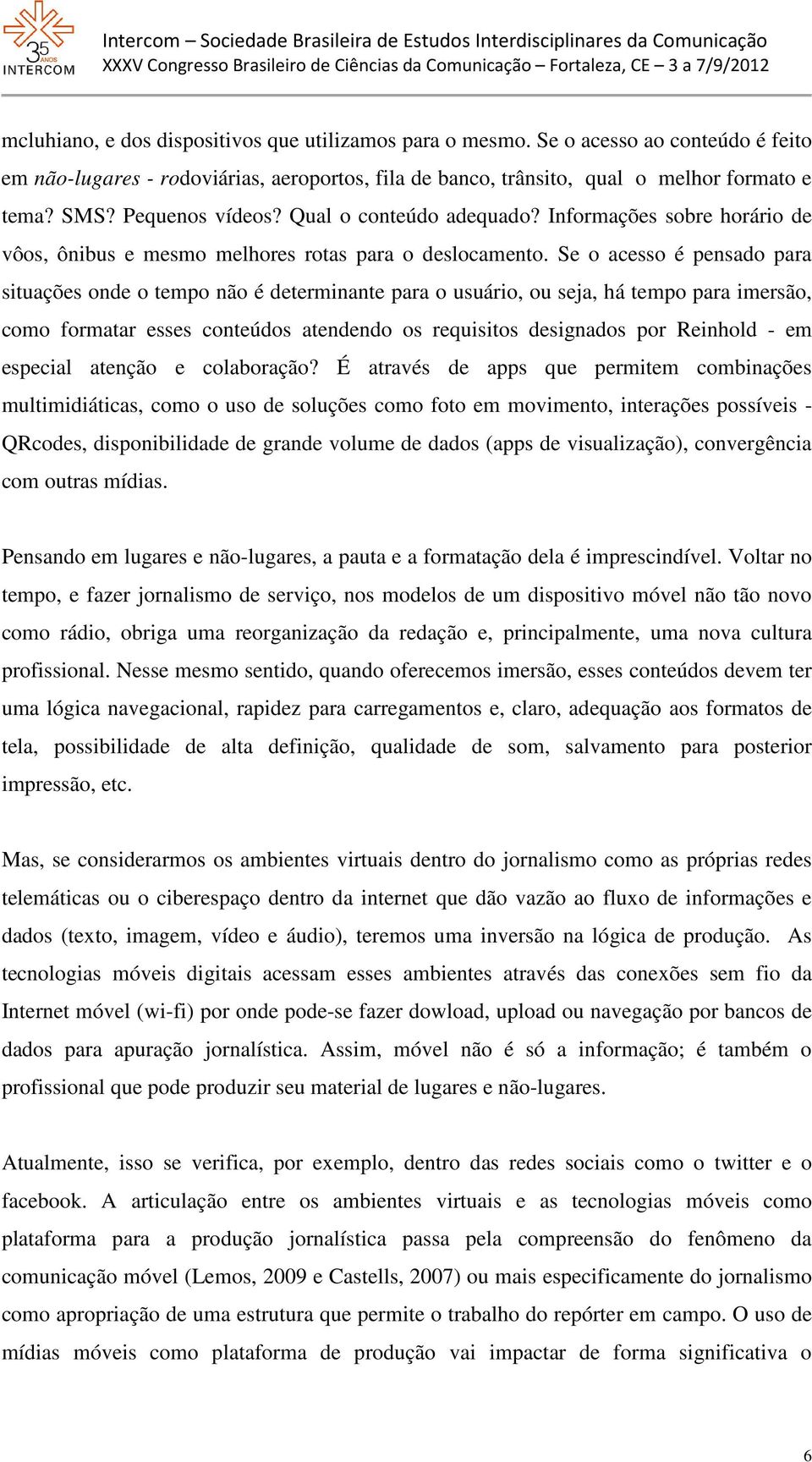 Se o acesso é pensado para situações onde o tempo não é determinante para o usuário, ou seja, há tempo para imersão, como formatar esses conteúdos atendendo os requisitos designados por Reinhold - em