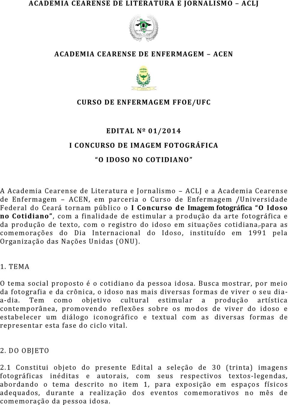 Idoso no Cotidiano, com a finalidade de estimular a produção da arte fotográfica e da produção de texto, com o registro do idoso em situações cotidiana, para as comemorações do Dia Internacional do