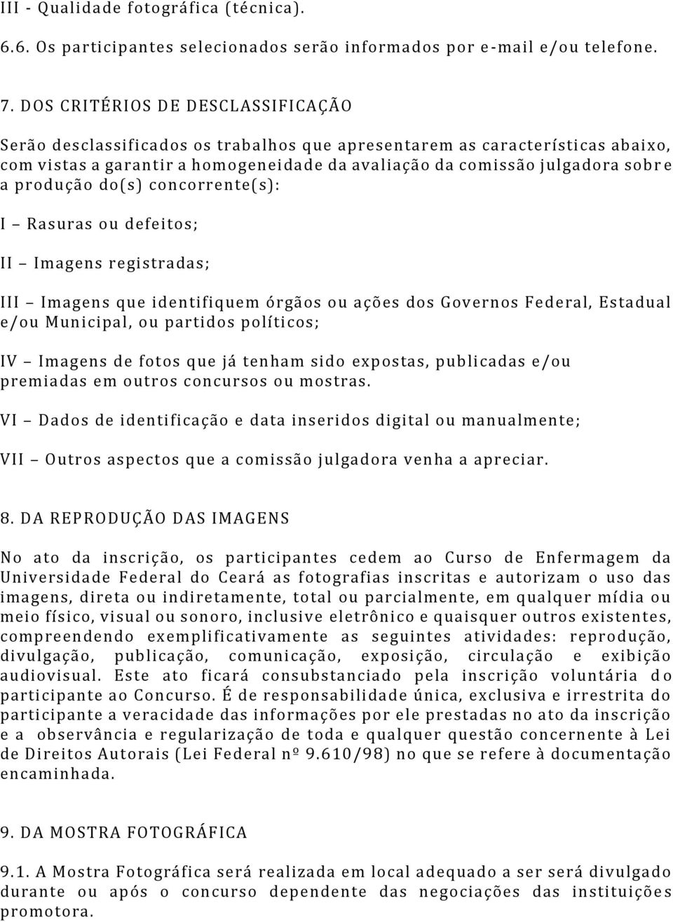 produção do(s) concorrente(s): I Rasuras ou defeitos; II Imagens registradas; III Imagens que identifiquem órgãos ou ações dos Governos Federal, Estadual e/ou Municipal, ou partidos políticos; IV