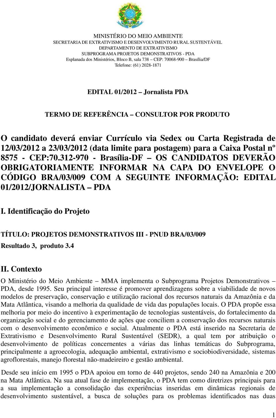 Identificação do Projeto TÍTULO: PROJETOS DEMONSTRATIVOS III - PNUD BRA/03/009 Resultado 3, produto 3.4 II.