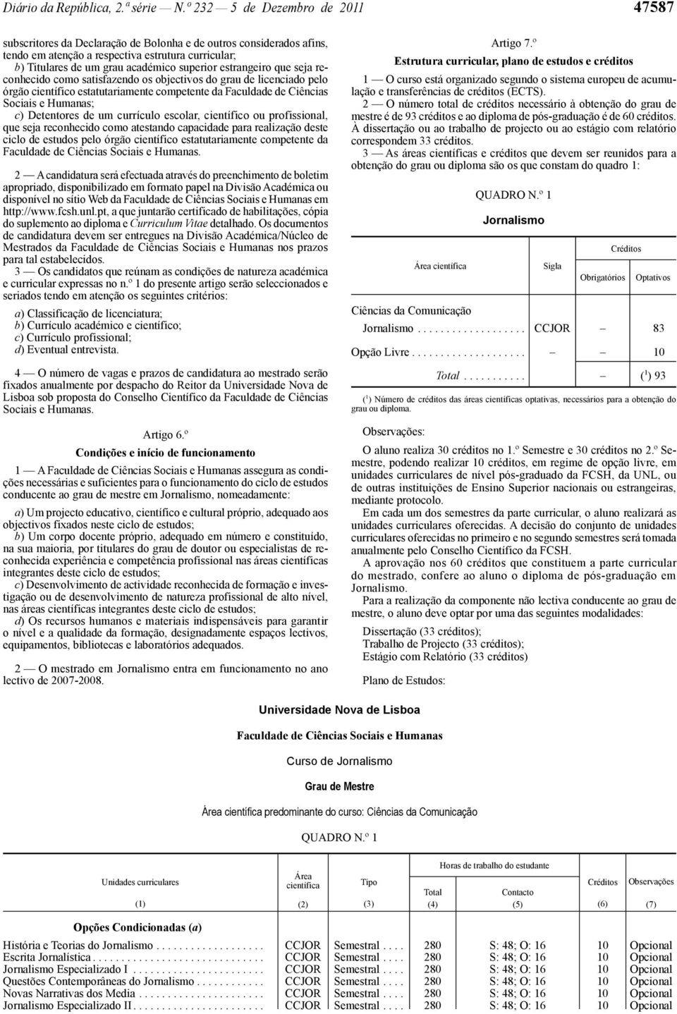 estrangeiro que seja reconhecido como satisfazendo os objectivos do grau de licenciado pelo órgão científico estatutariamente competente da Faculdade de Ciências Sociais e Humanas; c) Detentores de