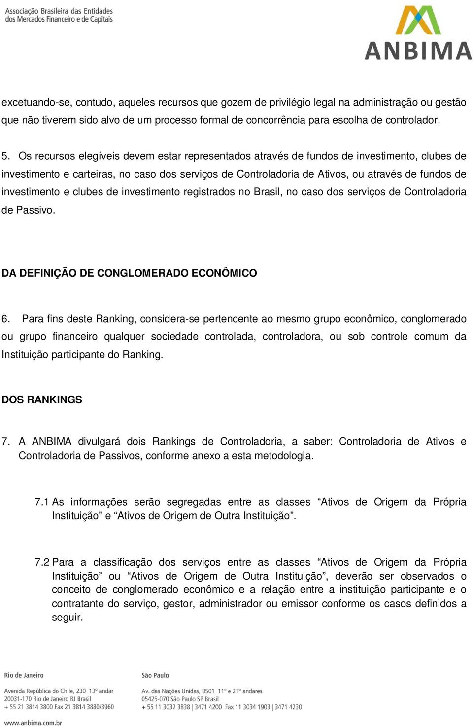 investimento e clubes de investimento registrados no Brasil, no caso dos serviços de Controladoria de Passivo. DA DEFINIÇÃO DE CONGLOMERADO ECONÔMICO 6.