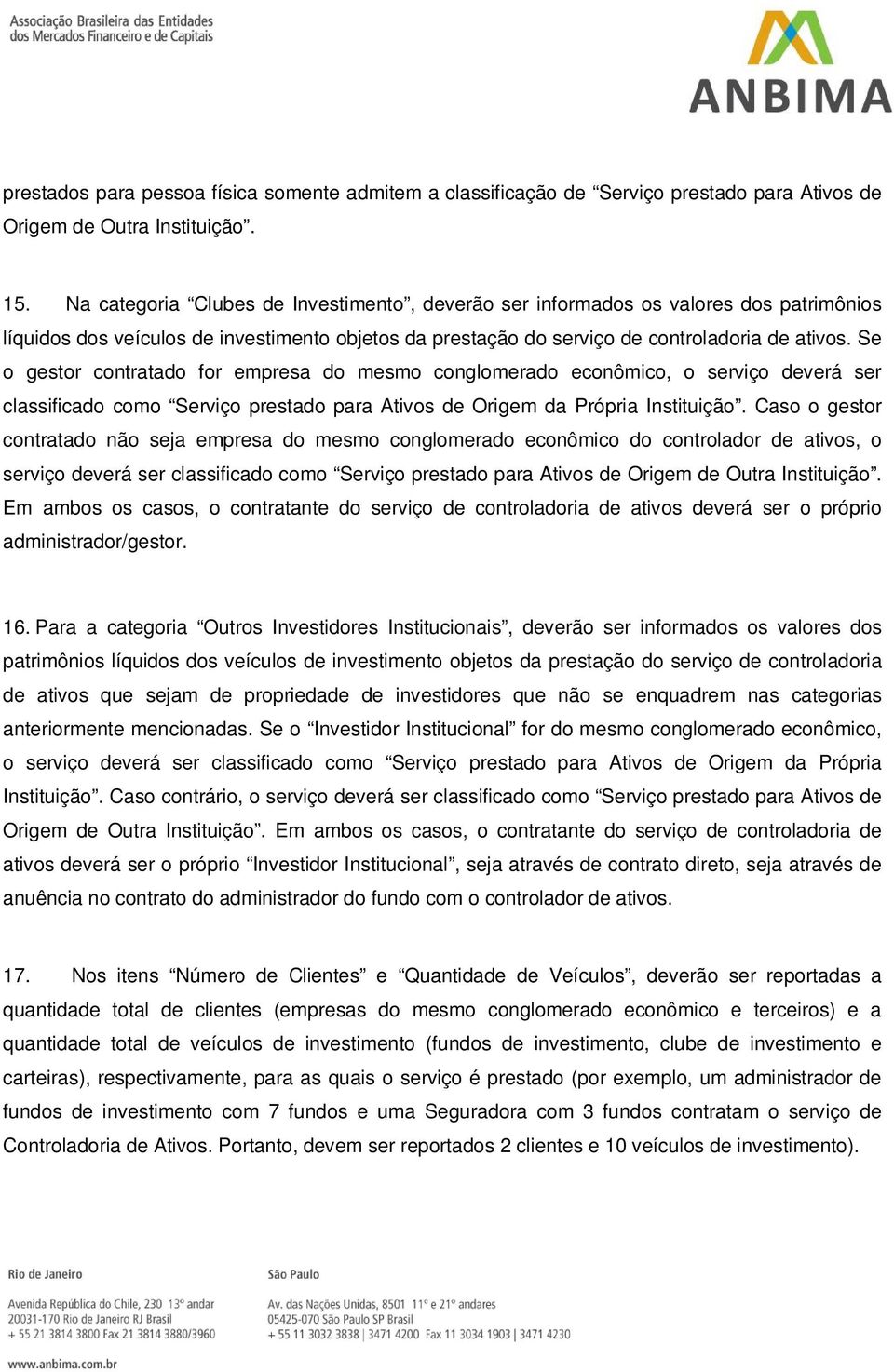 Se o gestor contratado for empresa do mesmo conglomerado econômico, o serviço deverá ser classificado como Serviço prestado para Ativos de Origem da Própria Instituição.