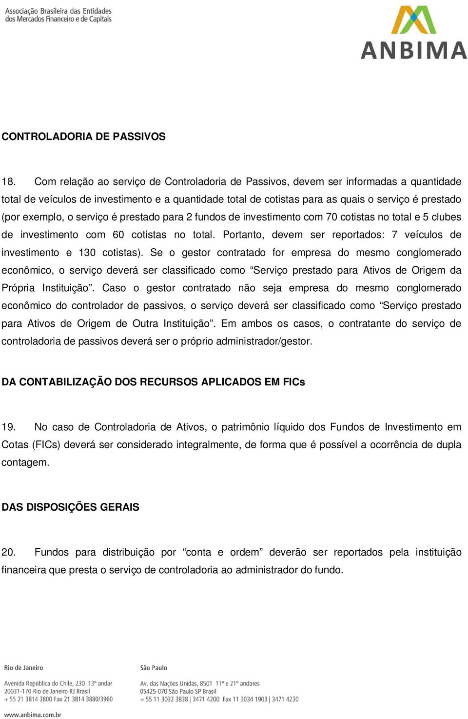 exemplo, o serviço é prestado para 2 fundos de investimento com 70 cotistas no total e 5 clubes de investimento com 60 cotistas no total.