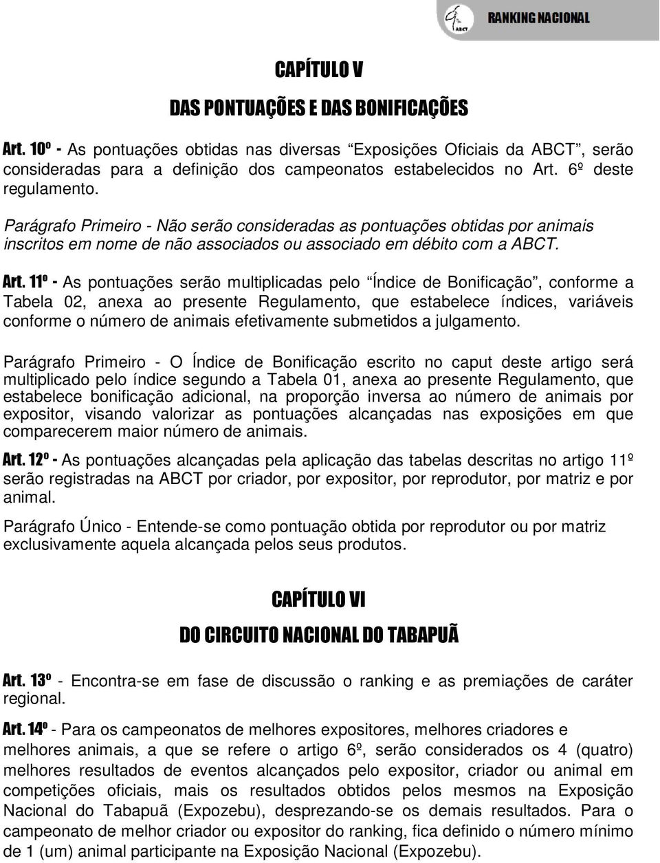 11º - As pontuações serão multiplicadas pelo Índice de Bonificação, conforme a Tabela 02, anexa ao presente Regulamento, que estabelece índices, variáveis conforme o número de animais efetivamente