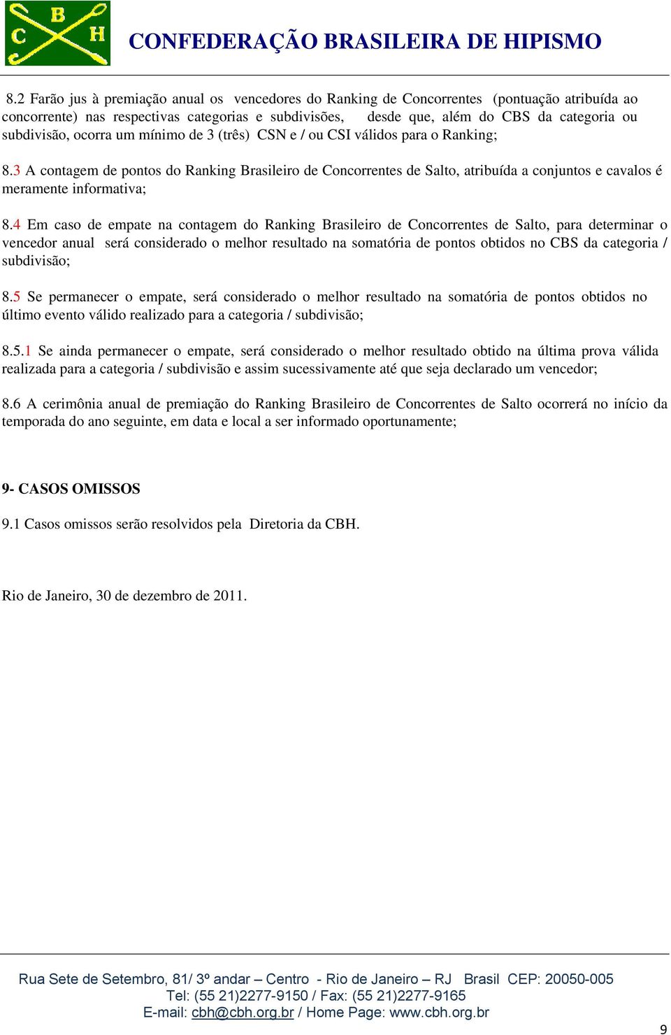 3 A contagem de pontos do Ranking Brasileiro de Concorrentes de Salto, atribuída a conjuntos e cavalos é meramente informativa; 8.