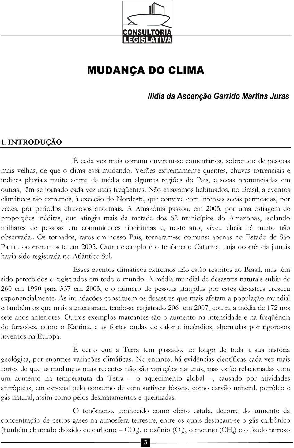 Não estávamos habituados, no Brasil, a eventos climáticos tão extremos, à exceção do Nordeste, que convive com intensas secas permeadas, por vezes, por períodos chuvosos anormais.