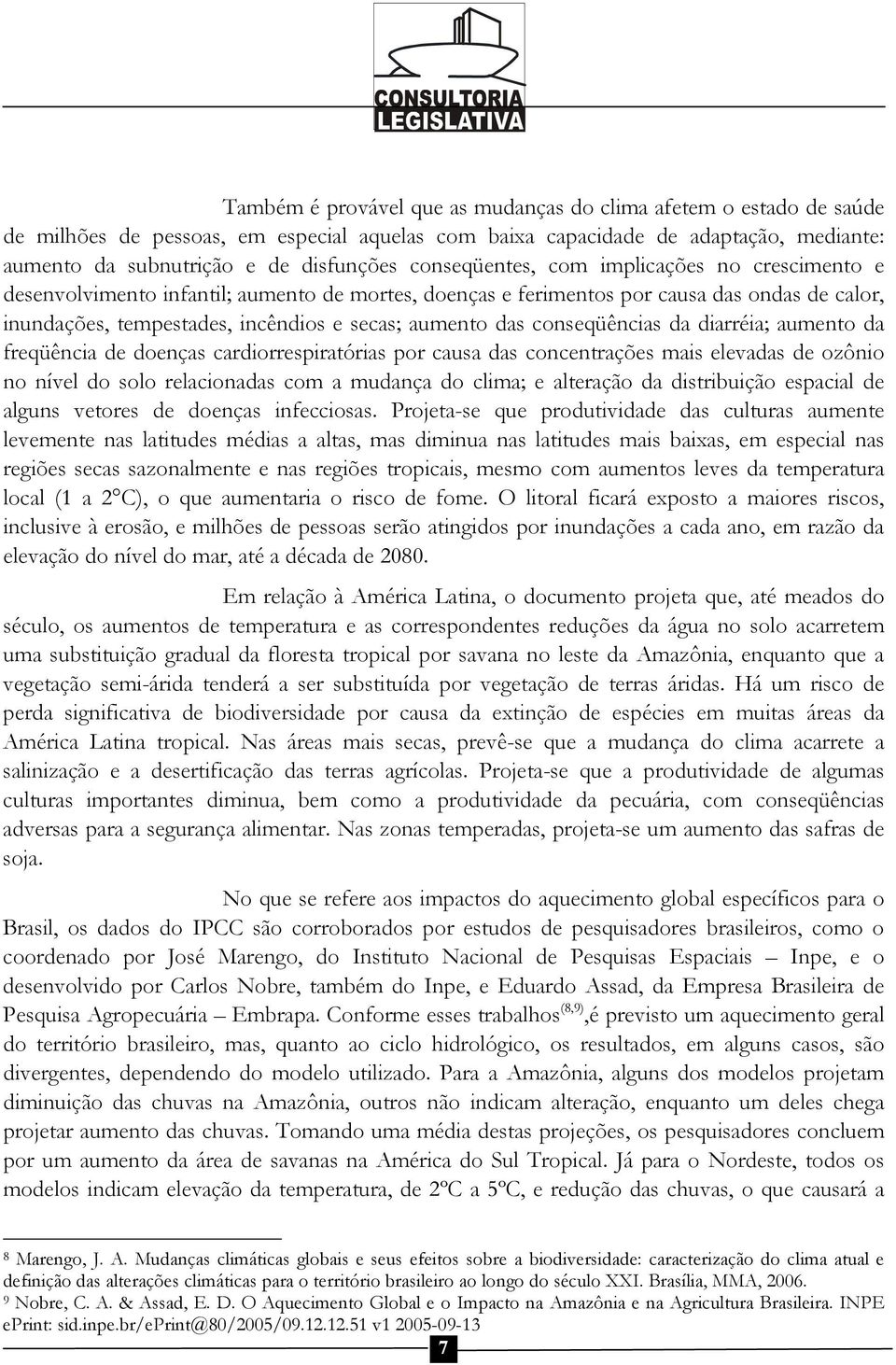 conseqüências da diarréia; aumento da freqüência de doenças cardiorrespiratórias por causa das concentrações mais elevadas de ozônio no nível do solo relacionadas com a mudança do clima; e alteração