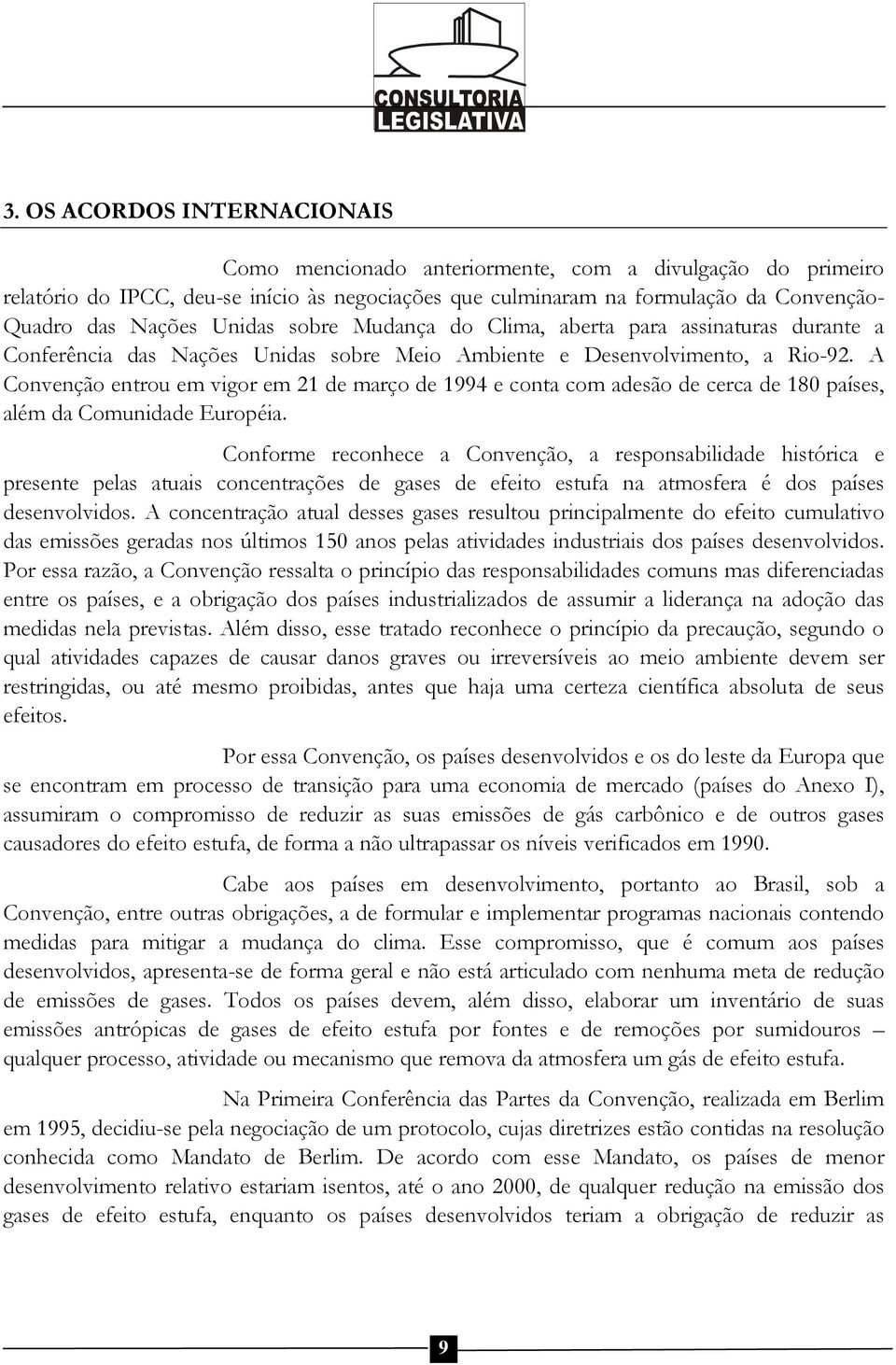 A Convenção entrou em vigor em 21 de março de 1994 e conta com adesão de cerca de 180 países, além da Comunidade Européia.