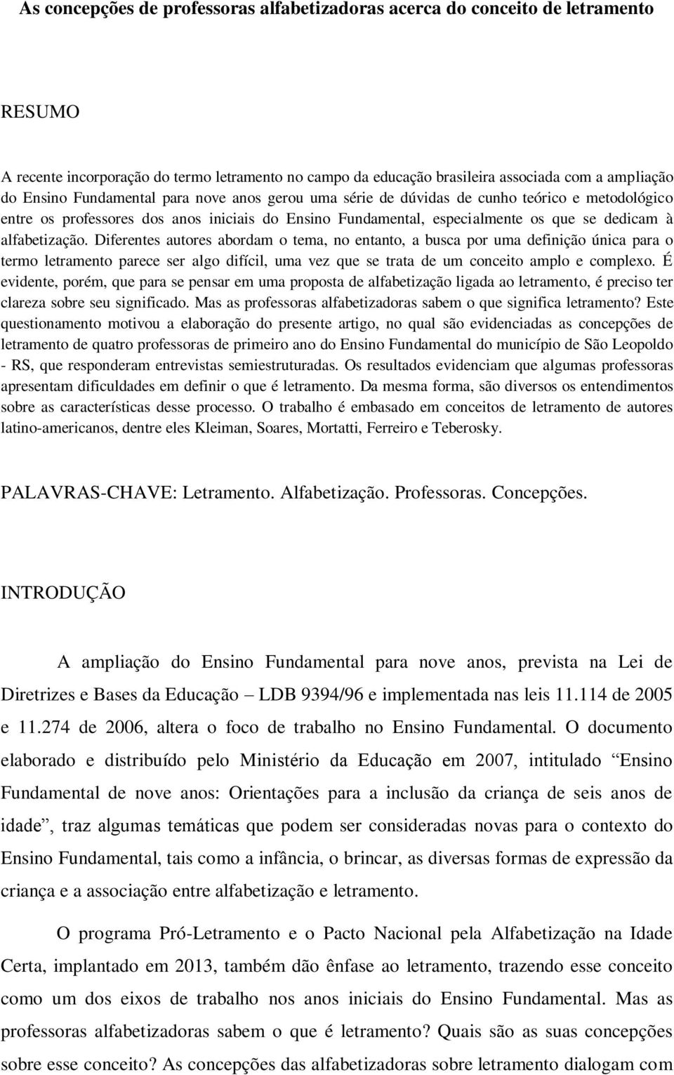 Diferentes autores abordam o tema, no entanto, a busca por uma definição única para o termo letramento parece ser algo difícil, uma vez que se trata de um conceito amplo e complexo.