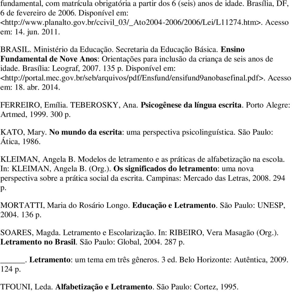 Brasília: Leograf, 2007. 135 p. Disponível em: <http://portal.mec.gov.br/seb/arquivos/pdf/ensfund/ensifund9anobasefinal.pdf>. Acesso em: 18. abr. 2014. FERREIRO, Emília. TEBEROSKY, Ana.