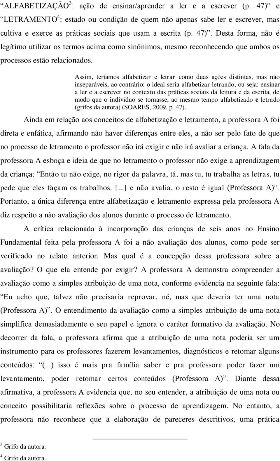 Desta forma, não é legítimo utilizar os termos acima como sinônimos, mesmo reconhecendo que ambos os processos estão relacionados.