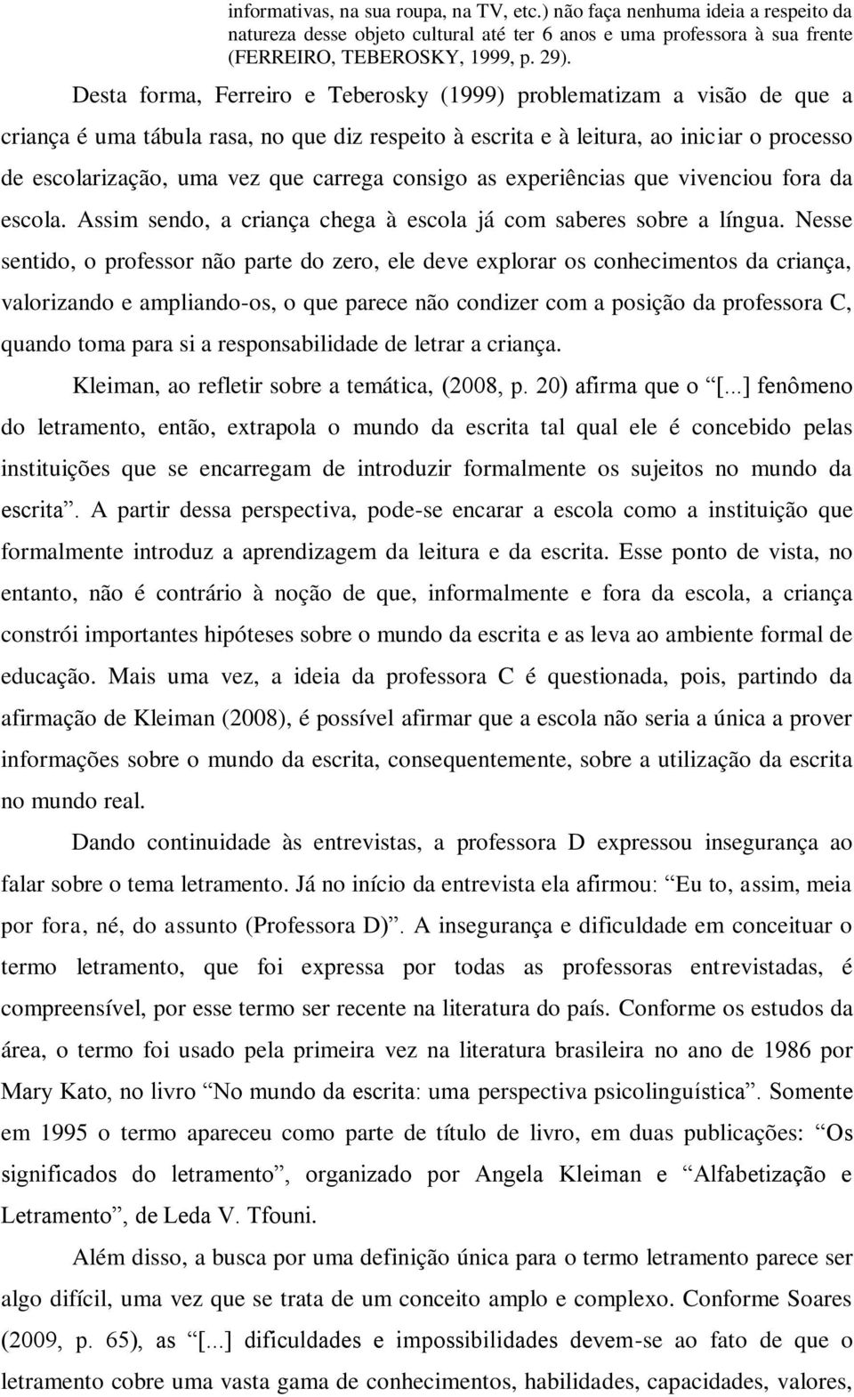 carrega consigo as experiências que vivenciou fora da escola. Assim sendo, a criança chega à escola já com saberes sobre a língua.