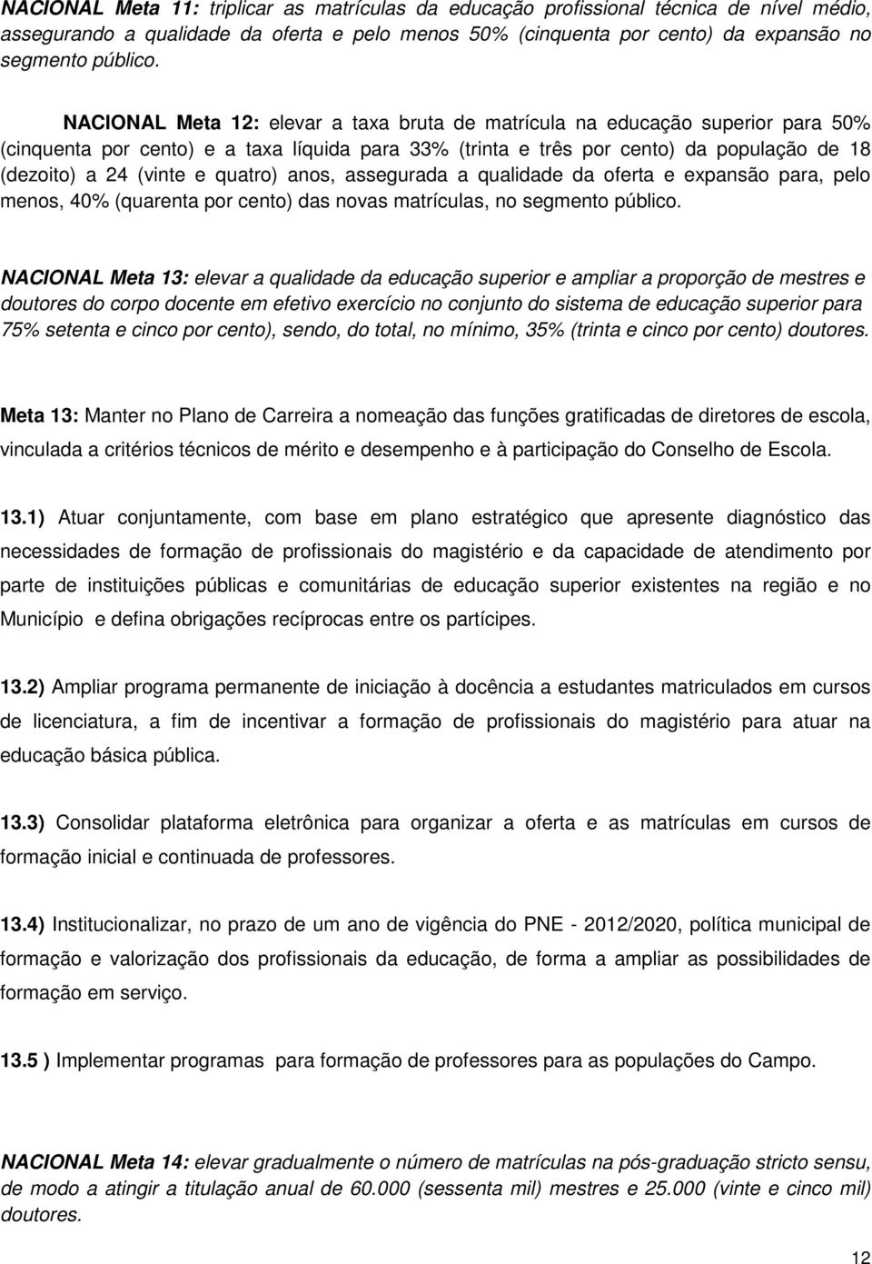 quatro) anos, assegurada a qualidade da oferta e expansão para, pelo menos, 40% (quarenta por cento) das novas matrículas, no segmento público.