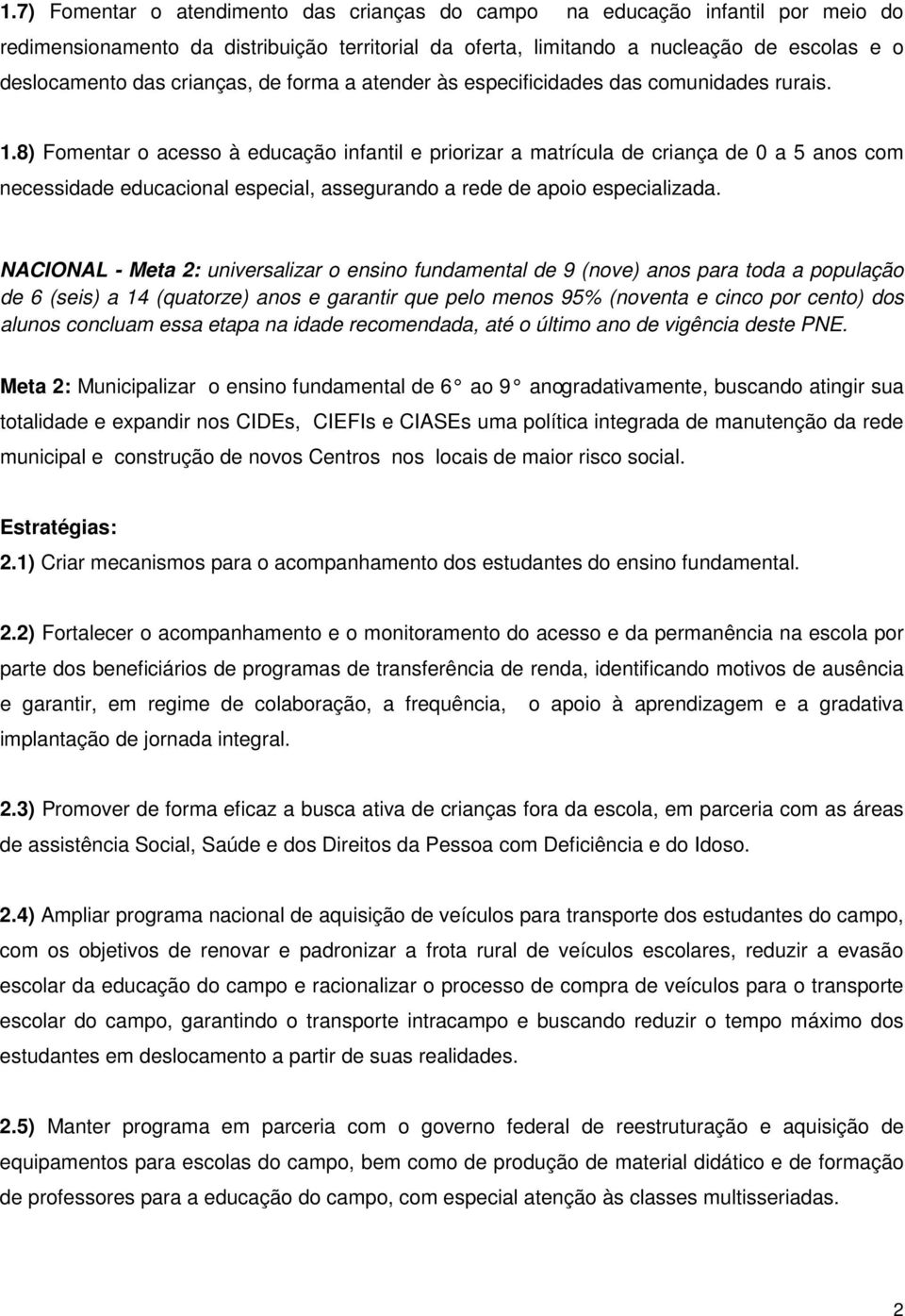 8) Fomentar o acesso à educação infantil e priorizar a matrícula de criança de 0 a 5 anos com necessidade educacional especial, assegurando a rede de apoio especializada.