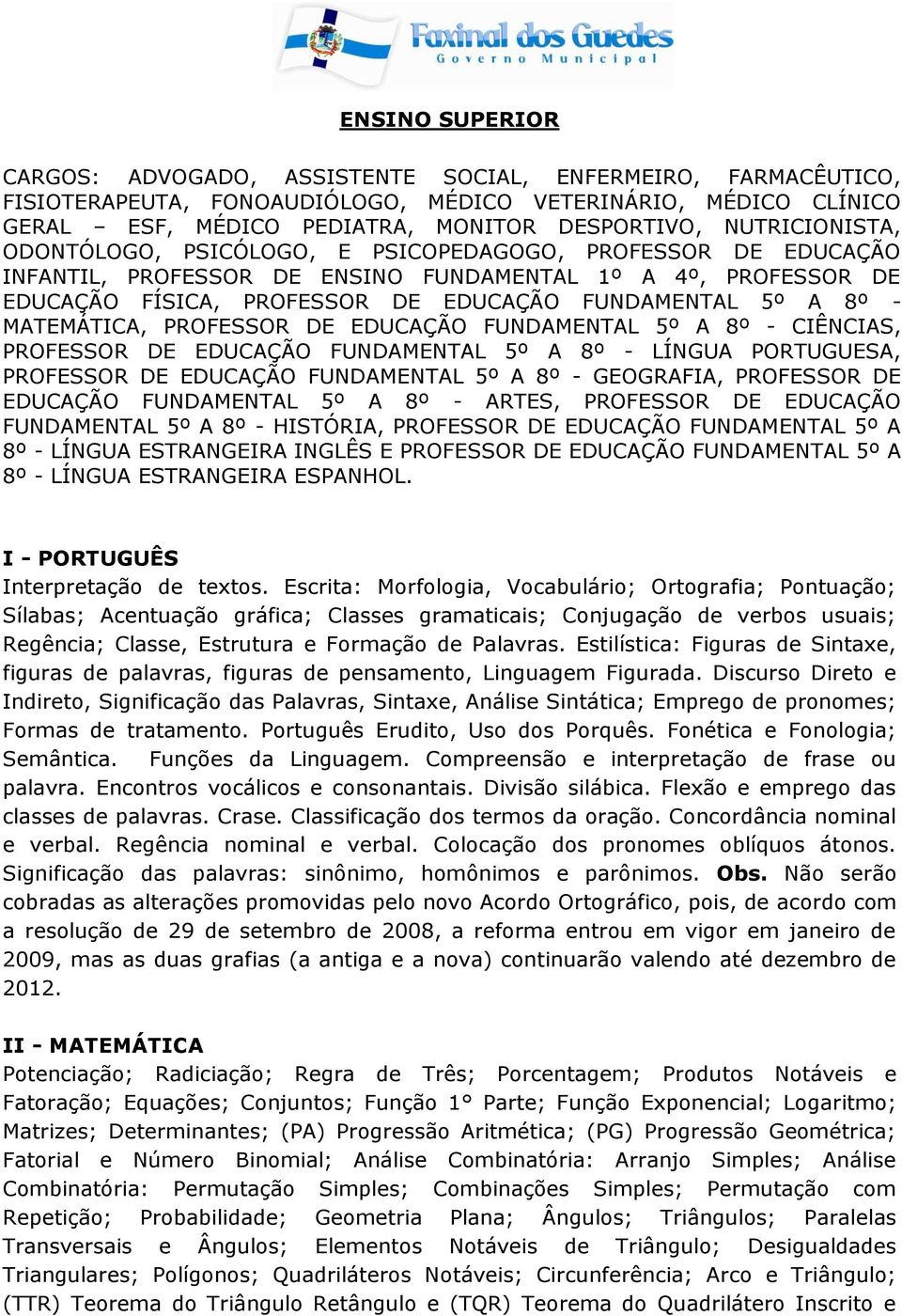 - MATEMÁTICA, PROFESSOR DE EDUCAÇÃO FUNDAMENTAL 5º A 8º - CIÊNCIAS, PROFESSOR DE EDUCAÇÃO FUNDAMENTAL 5º A 8º - LÍNGUA PORTUGUESA, PROFESSOR DE EDUCAÇÃO FUNDAMENTAL 5º A 8º - GEOGRAFIA, PROFESSOR DE