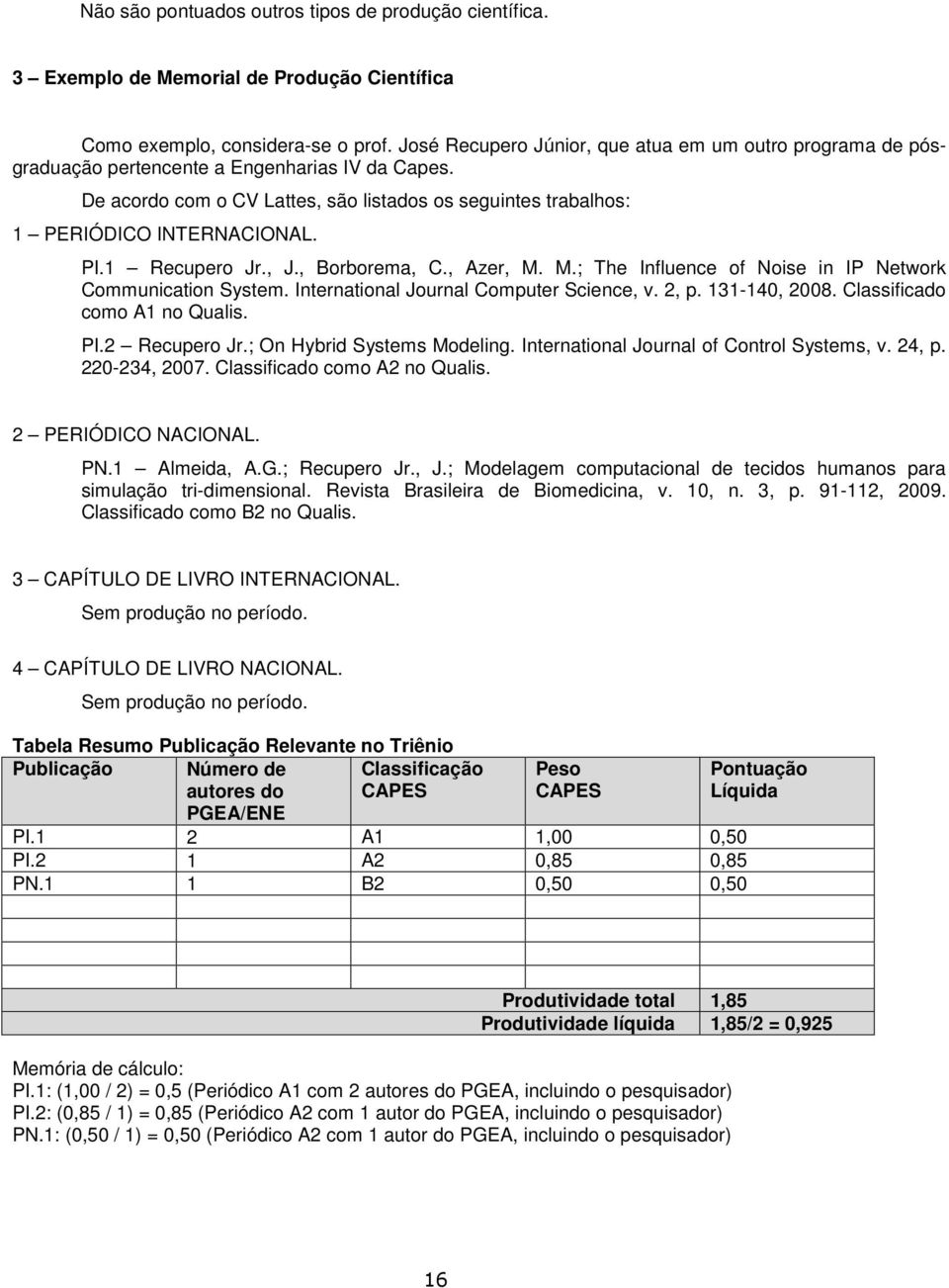 PI.1 Recupero Jr., J., Borborema, C., Azer, M. M.; The Influence of Noise in IP Network Communication System. International Journal Computer Science, v. 2, p. 131-140, 2008.