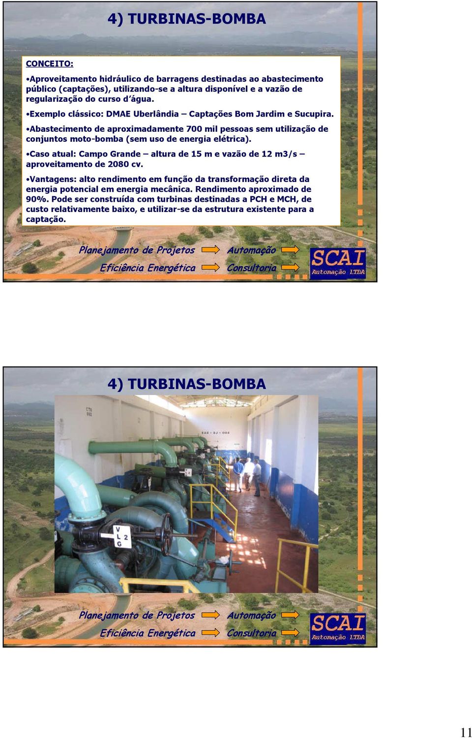 Abastecimento de aproximadamente 700 mil pessoas sem utilização de conjuntos moto-bomba (sem uso de energia elétrica).