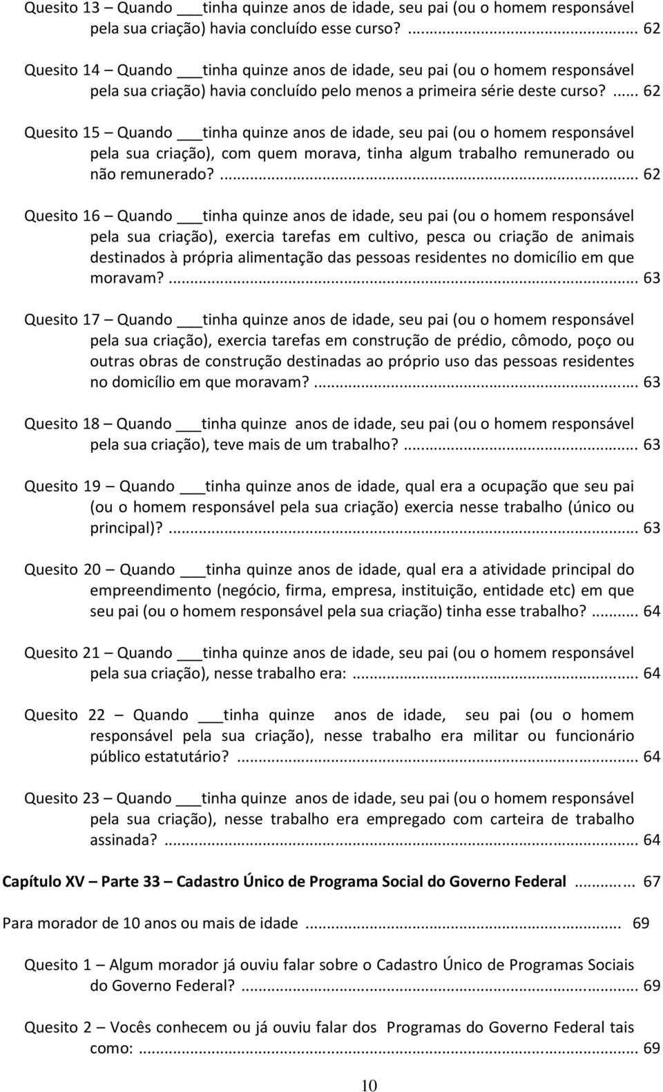 ... 62 Quesito 15 Quando tinha quinze anos de idade, seu pai (ou o homem responsável pela sua criação), com quem morava, tinha algum trabalho remunerado ou não remunerado?