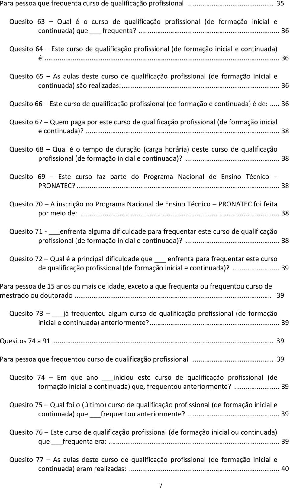 .. 36 Quesito 65 As aulas deste curso de qualificação profissional (de formação inicial e continuada) são realizadas:.