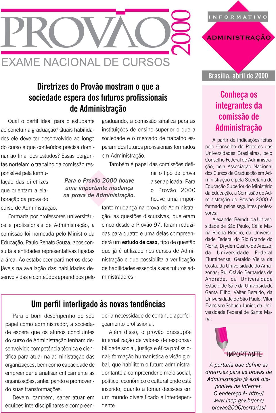 Essas perguntas norteiam o trabalho da comissão responsável pela formulação graduando, a comissão sinaliza para as instituições de ensino superior o que a sociedade e o mercado de trabalho esperam