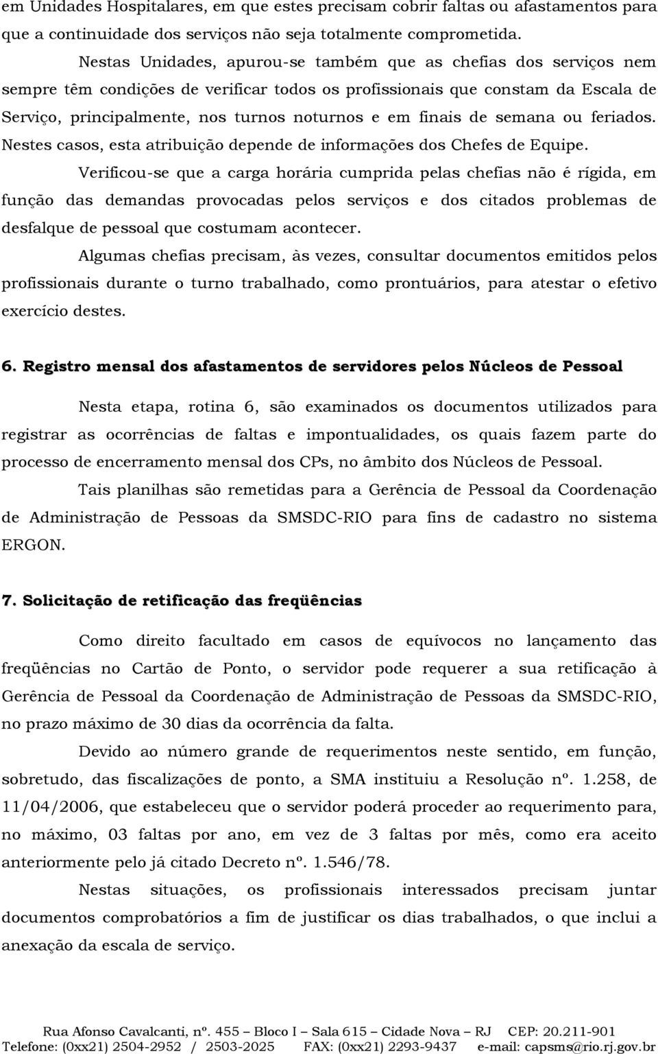 finais de semana ou feriados. Nestes casos, esta atribuição depende de informações dos Chefes de Equipe.