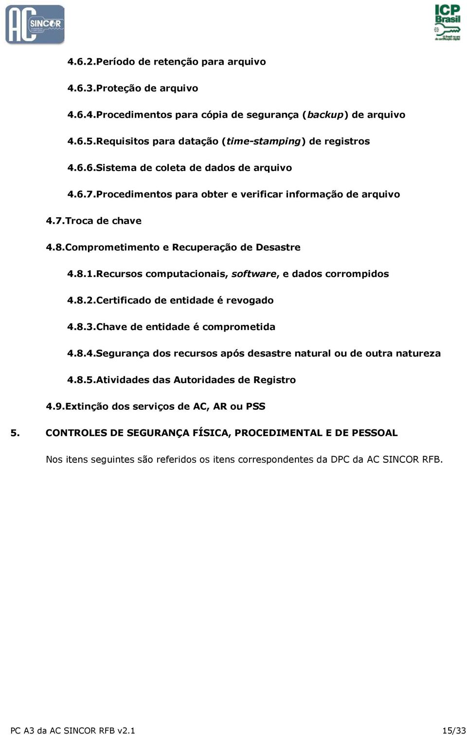 Certificado de entidade é revogado 4.8.3.Chave de entidade é comprometida 4.8.4.Segurança dos recursos após desastre natural ou de outra natureza 4.8.5.Atividades das Autoridades de Registro 4.9.