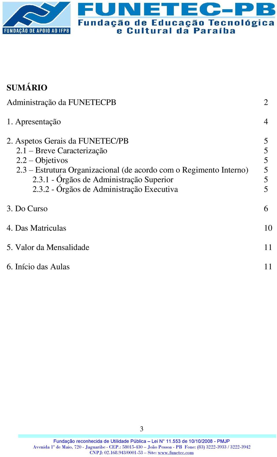 3 Estrutura Organizacional (de acordo com o Regimento Interno) 5 2.3.1 - Órgãos de Administração Superior 5 2.