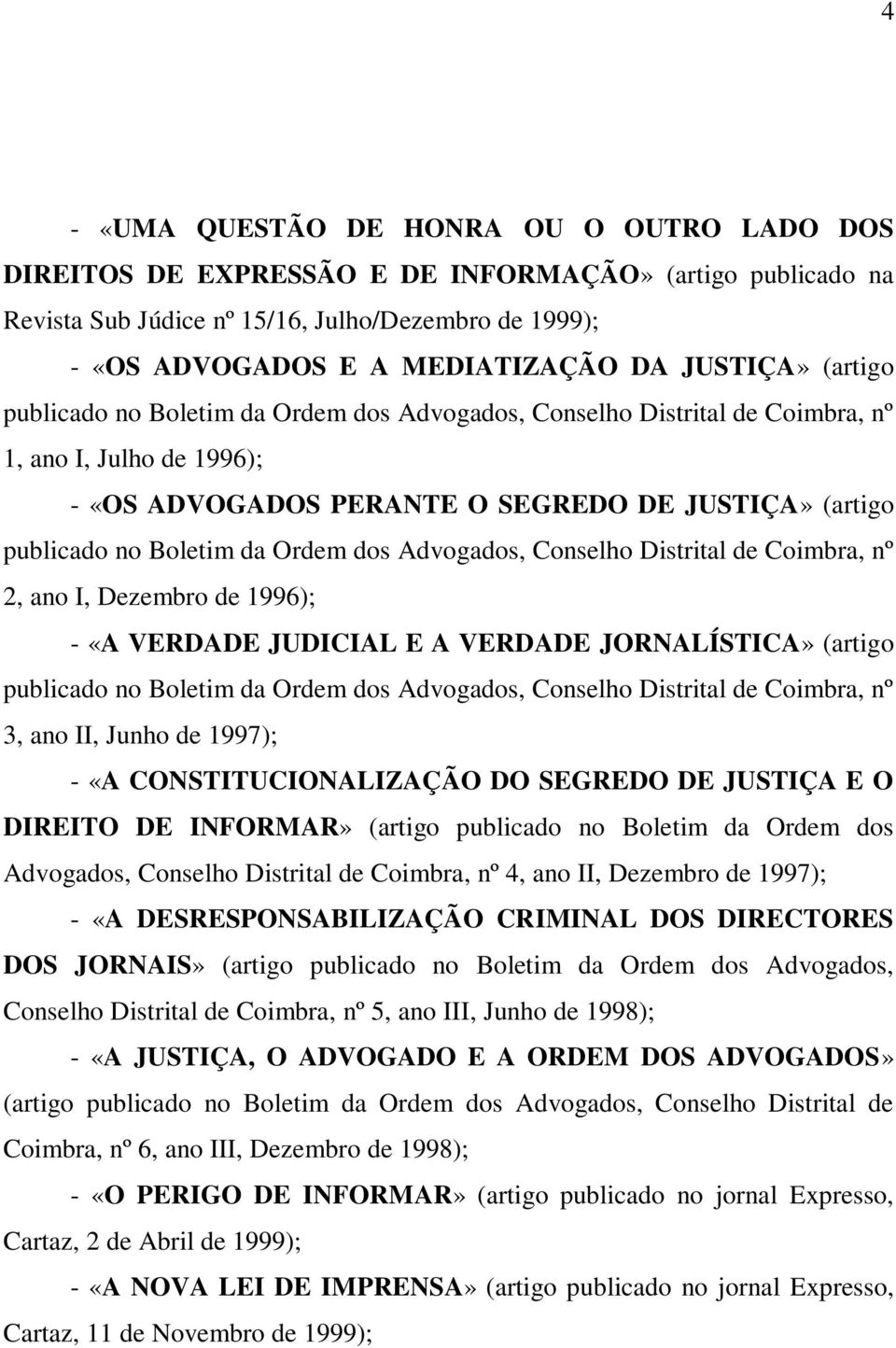 Ordem dos Advogados, Conselho Distrital de Coimbra, nº 2, ano I, Dezembro de 1996); - «A VERDADE JUDICIAL E A VERDADE JORNALÍSTICA» (artigo publicado no Boletim da Ordem dos Advogados, Conselho