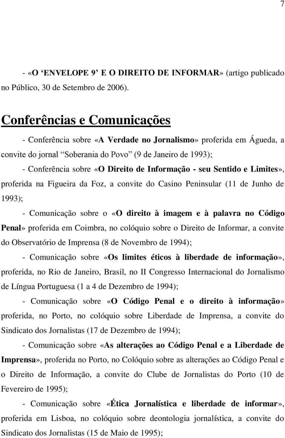 Informação - seu Sentido e Limites», proferida na Figueira da Foz, a convite do Casino Peninsular (11 de Junho de 1993); - Comunicação sobre o «O direito à imagem e à palavra no Código Penal»