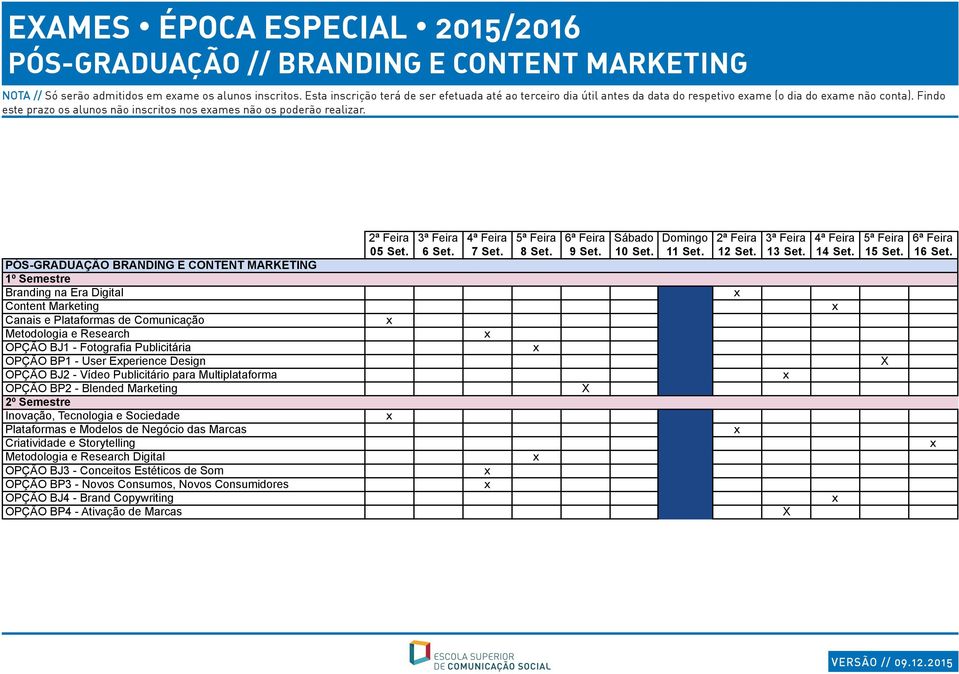 PÓS-GRADUAÇÃO BRANDING E CONTENT MARKETING Branding na Era Digital Content Marketing Canais e Plataformas de Comunicação Metodologia e Research OPÇÃO BJ1 - Fotografia Publicitária OPÇÃO BP1 - User