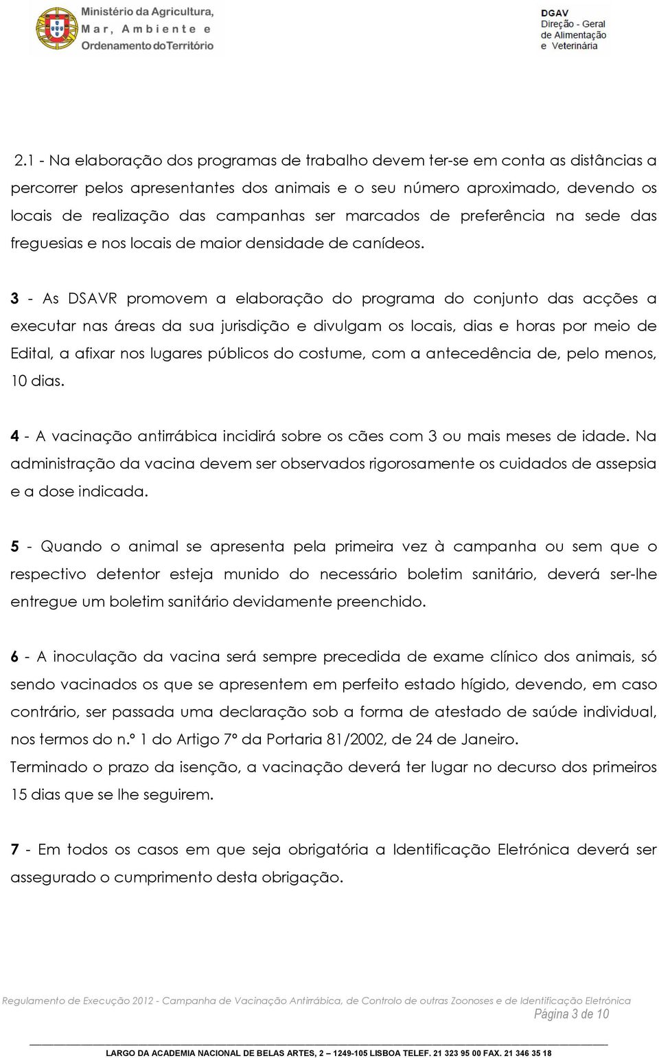 3 - As DSAVR promovem a elaboração do programa do conjunto das acções a executar nas áreas da sua jurisdição e divulgam os locais, dias e horas por meio de Edital, a afixar nos lugares públicos do