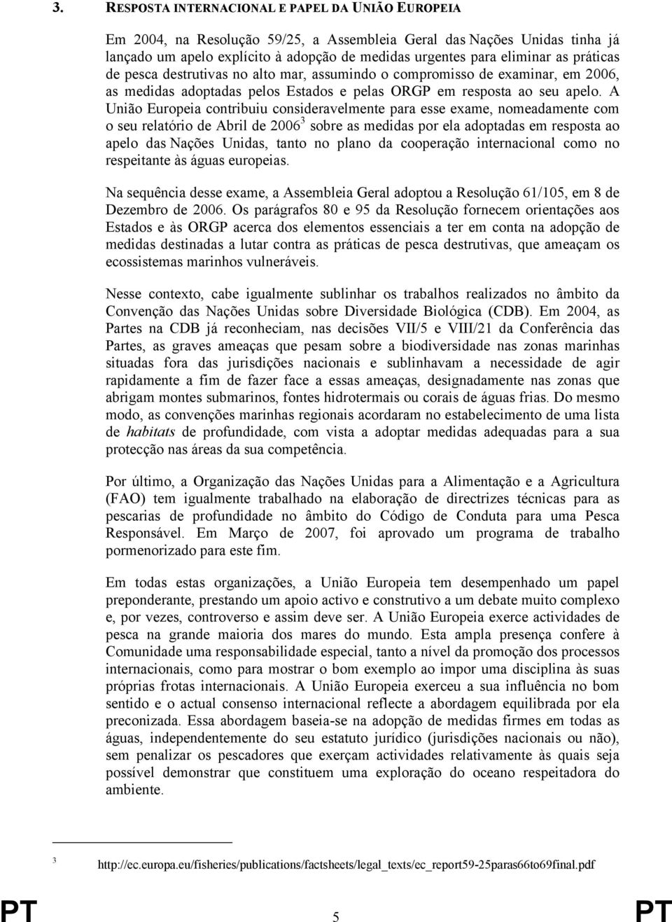 A União Europeia contribuiu consideravelmente para esse exame, nomeadamente com o seu relatório de Abril de 2006 3 sobre as medidas por ela adoptadas em resposta ao apelo das Nações Unidas, tanto no