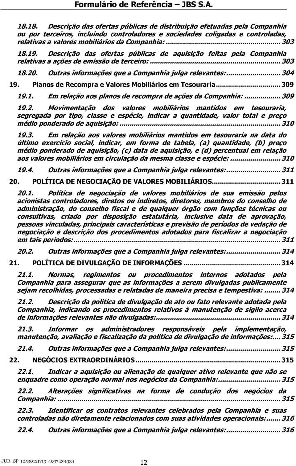 .. 304 19. Planos de Recompra e Valores Mobiliários em Tesouraria... 309 19.1. Em relação aos planos de recompra de ações da Companhia:... 309 19.2.