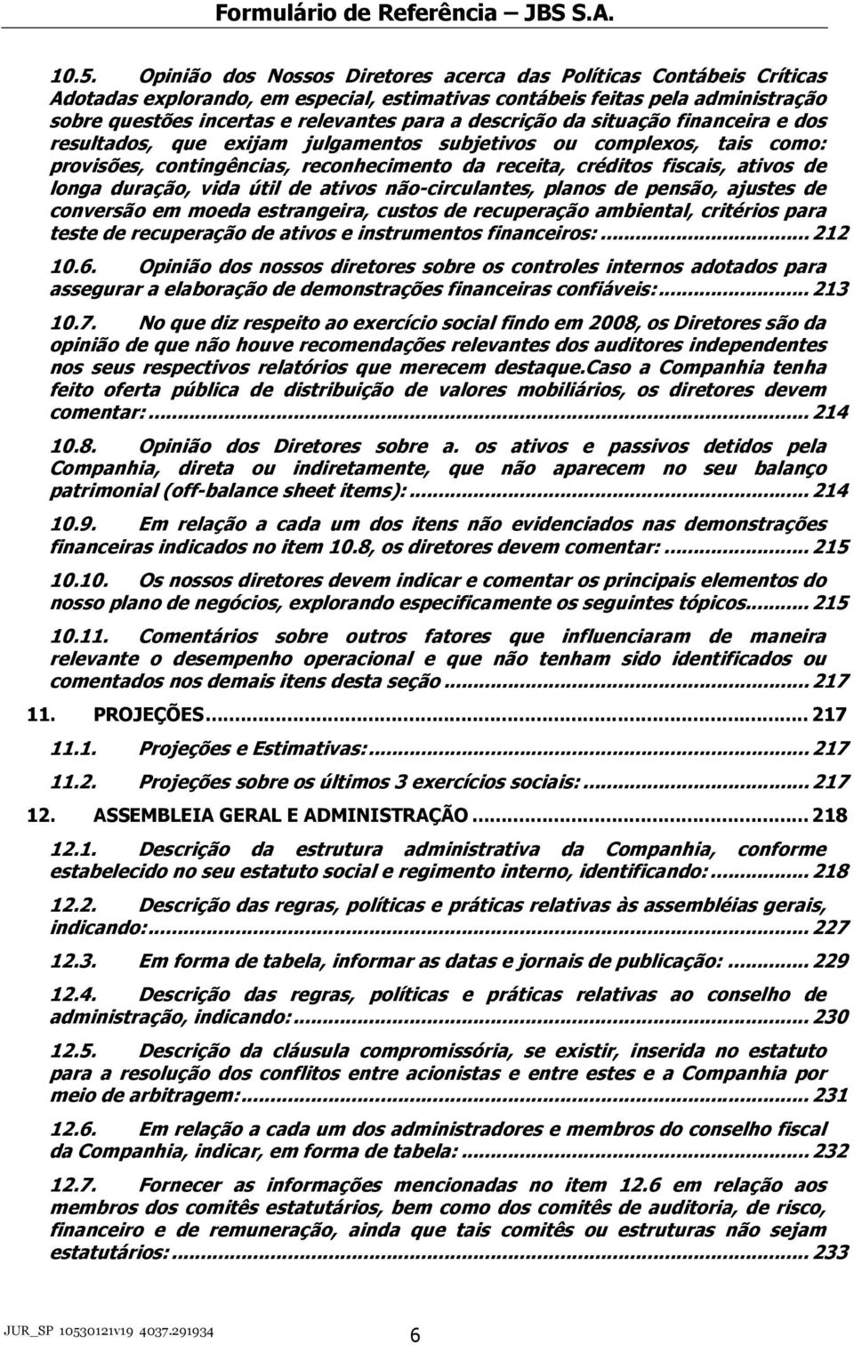 duração, vida útil de ativos não-circulantes, planos de pensão, ajustes de conversão em moeda estrangeira, custos de recuperação ambiental, critérios para teste de recuperação de ativos e