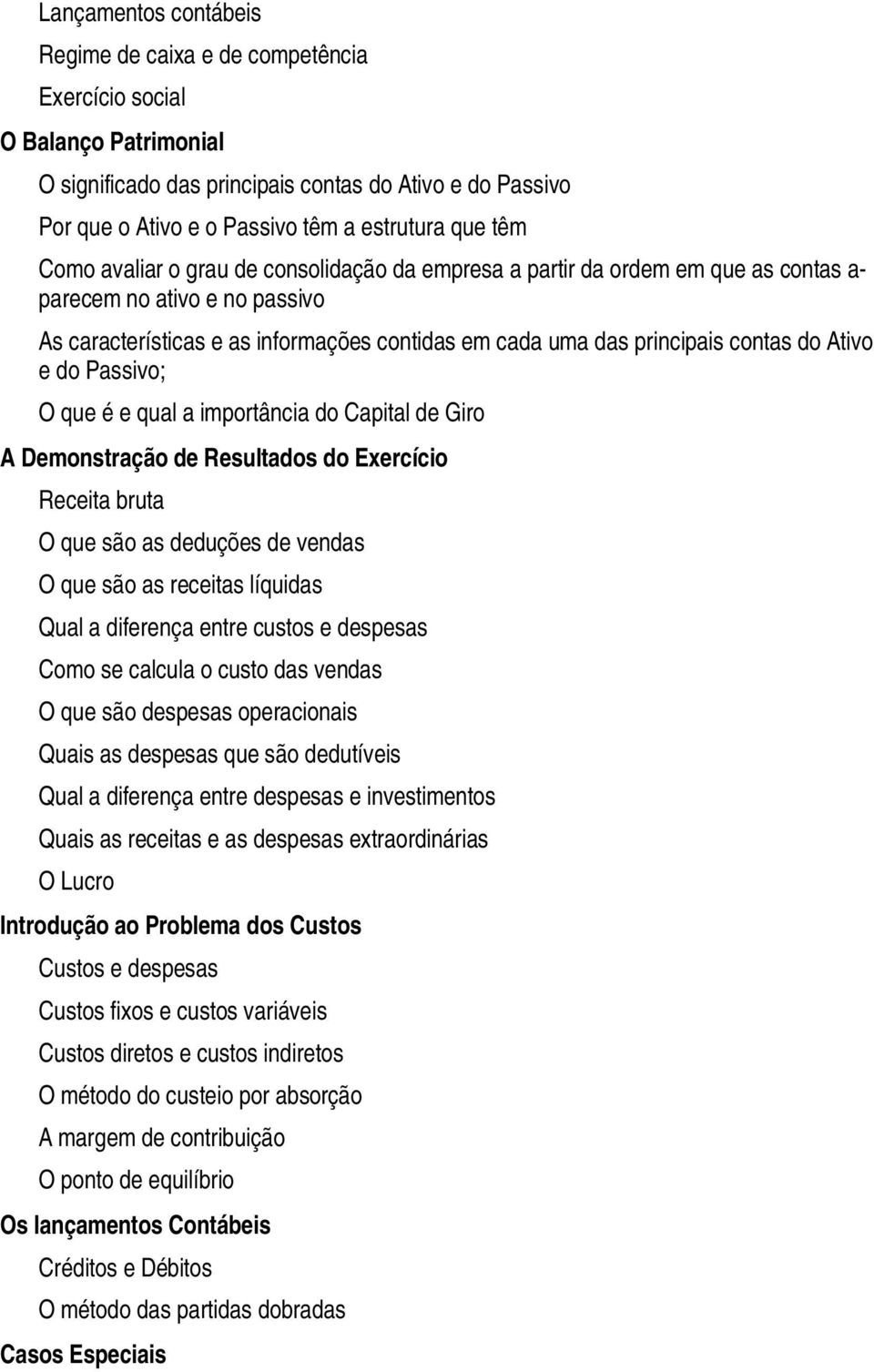 do Ativo e do Passivo; O que é e qual a importância do Capital de Giro A Demonstração de Resultados do Exercício Receita bruta O que são as deduções de vendas O que são as receitas líquidas Qual a