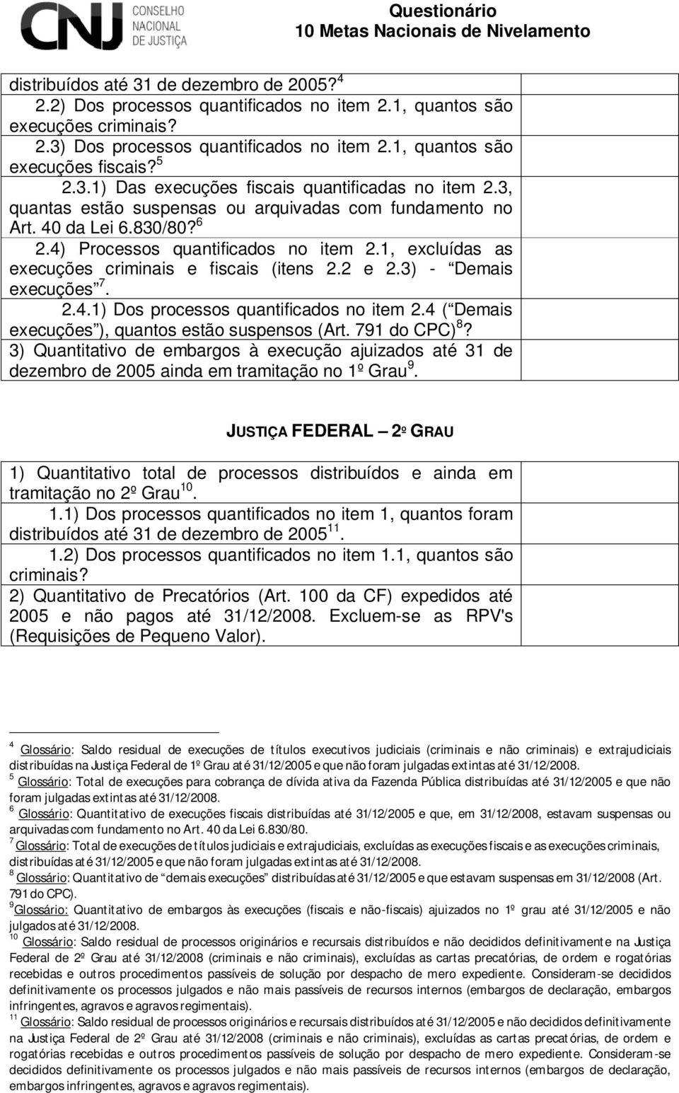 3) - Demais execuções 7. 2.4.1) Dos processos quantificados no item 2.4 ( Demais execuções ), quantos estão suspensos (Art. 791 do CPC) 8?