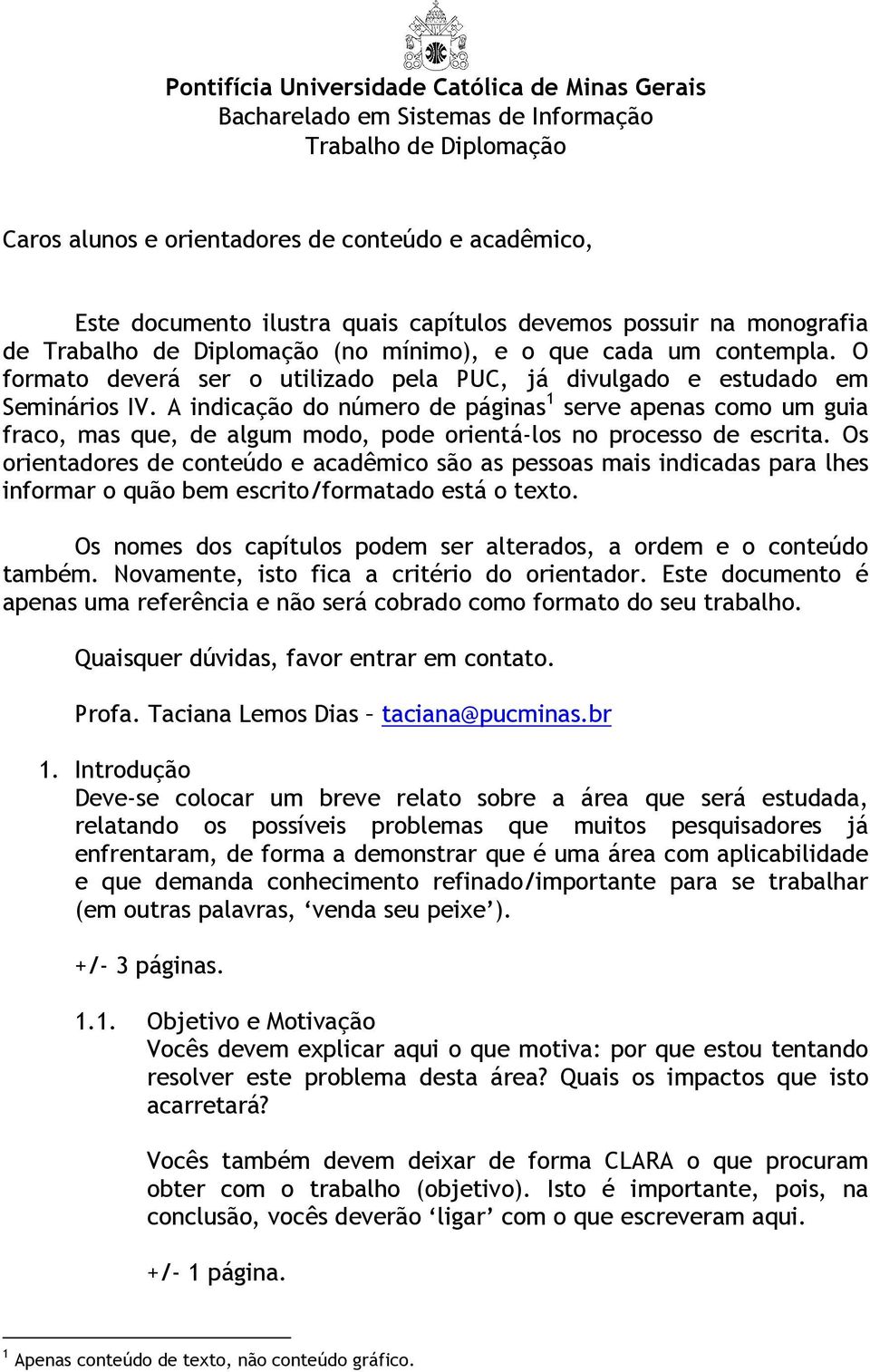 A indicação do número de páginas 1 serve apenas como um guia fraco, mas que, de algum modo, pode orientá-los no processo de escrita.