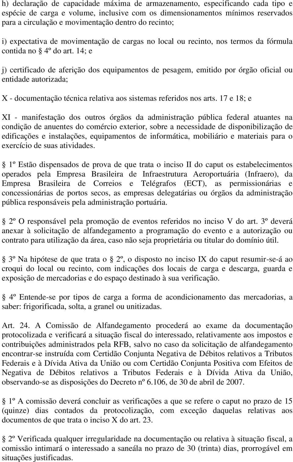 14; e j) certificado de aferição dos equipamentos de pesagem, emitido por órgão oficial ou entidade autorizada; X - documentação técnica relativa aos sistemas referidos nos arts.