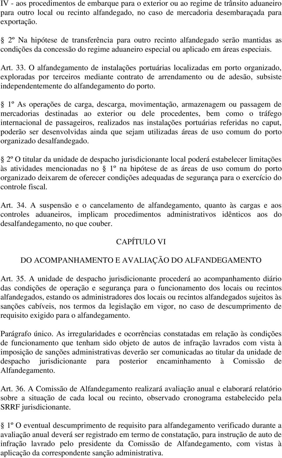 O alfandegamento de instalações portuárias localizadas em porto organizado, exploradas por terceiros mediante contrato de arrendamento ou de adesão, subsiste independentemente do alfandegamento do