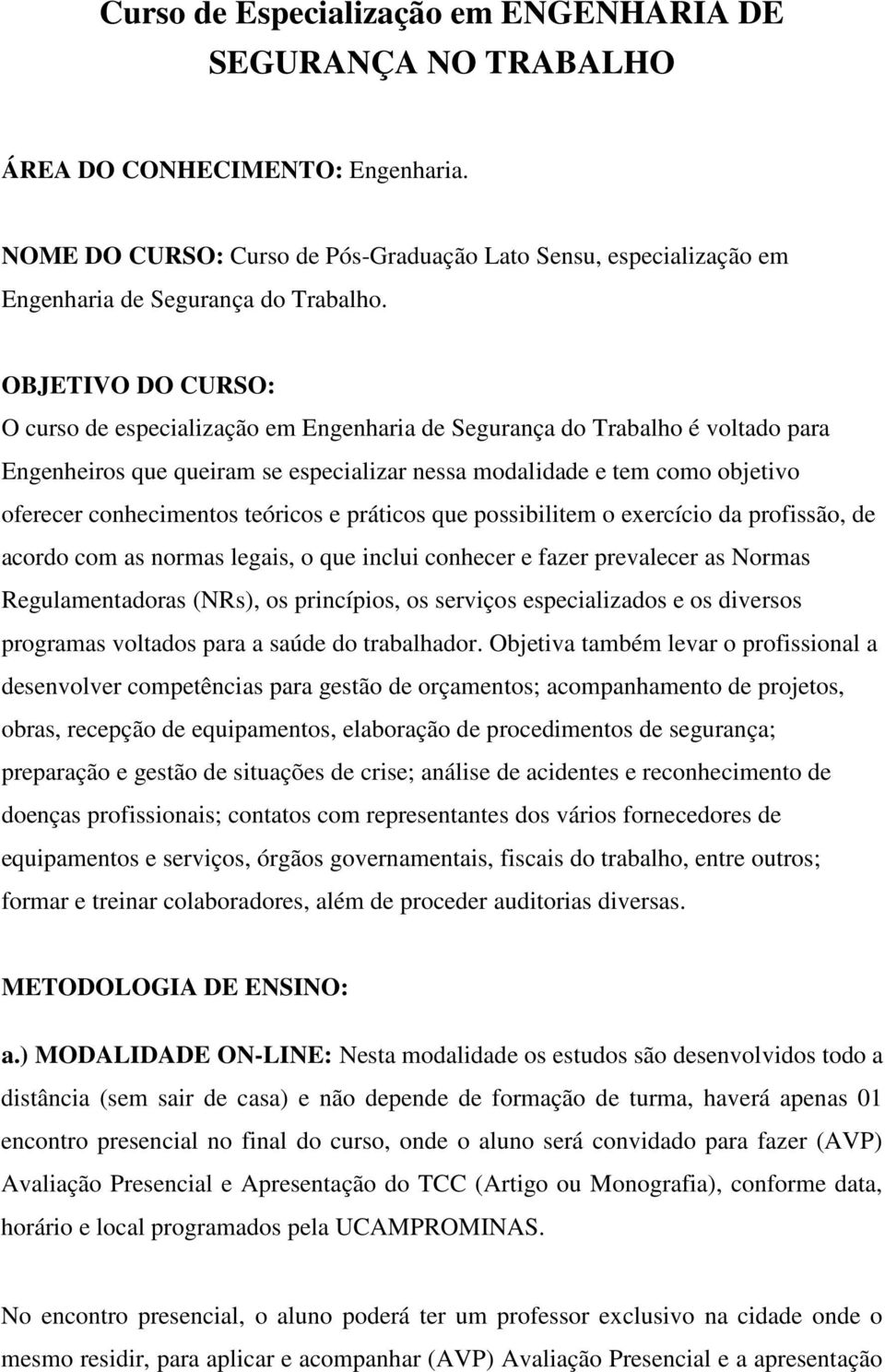 OBJETIVO DO CURSO: O curso de especialização em Engenharia de Segurança do Trabalho é voltado para Engenheiros que queiram se especializar nessa modalidade e tem como objetivo oferecer conhecimentos