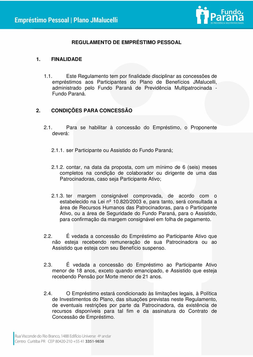 1. Este Regulamento tem por finalidade disciplinar as concessões de empréstimos aos Participantes do Plano de Benefícios JMalucelli, administrado pelo Fundo Paraná de Previdência Multipatrocinada -