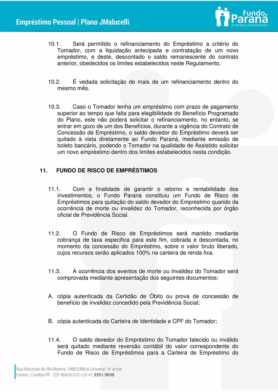 Caso o Tomador tenha um empréstimo com prazo de pagamento superior ao tempo que falta para elegibilidade do Benefício Programado do Plano, este não poderá solicitar o refinanciamento, no entanto, se