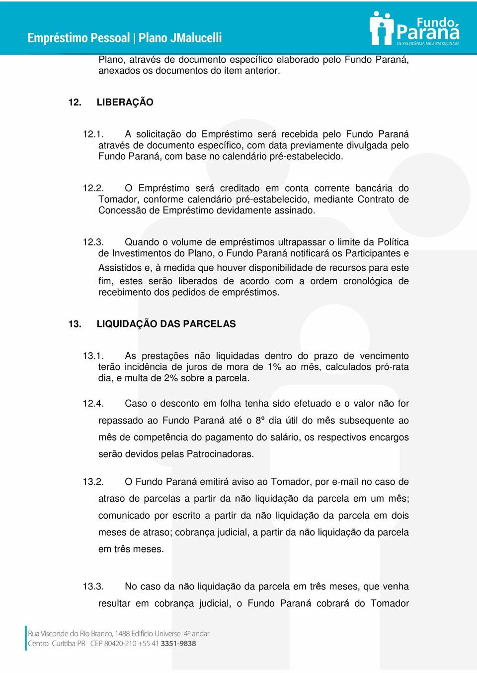 12.2. O Empréstimo será creditado em conta corrente bancária do Tomador, conforme calendário pré-estabelecido, mediante Contrato de Concessão de Empréstimo devidamente assinado. 12.3.